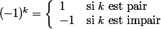 (-1)^{k}=\left\lbrace\begin{array}{ll}1&\text{si }k\text{ est pair}\\-1&\text{si }k\text{ est impair}\end{array}\right.